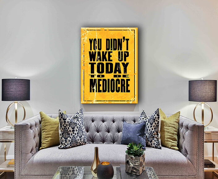 W3_0005_M&P_0016_ML_0007_32765718_Motivation Quote YOU DIDN’T WAKE UP TODAY TO BE MEDIOCRE AOA10817