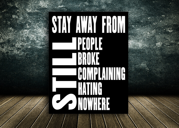 W5_0001_M&P_0005_ML_0018_32765524_Inspiring Quote STAY AWAY FROM STILL PEOPLE BROKE COMPLAINING HATING NOWHERE AOA10806