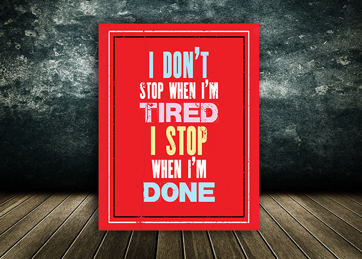 W5_0009_M&P_0017_PRINT__0016_32765868_I DO NOT STOP WHEN I AM TIRED I STOP WHEN I AM DONE QUOTE AOA10839