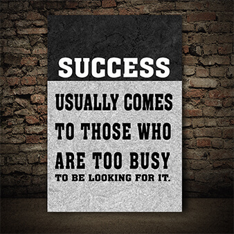 M9 0008 SUCCESS USUALLY COMES TO THOSE WHO ARE TOO BUSY TO BE LOOKING FOR IT AOAY6805