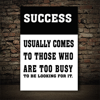 M9 0009 SUCCESS USUALLY COMES TO THOSE WHO ARE TOO BUSY TO BE LOOKING FOR IT AOAY6804